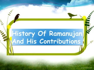 History Of Ramanujan
And His Contributions
 