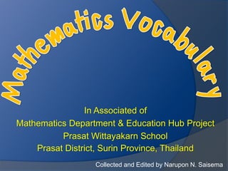 In Associated of
Mathematics Department & Education Hub Project
Prasat Wittayakarn School
Prasat District, Surin Province, Thailand
Collected and Edited by Narupon N. Saisema
 