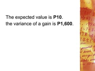 The expected value is P10.
the variance of a gain is P1,600.
 