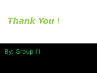 Thank You !
By: Group III
 