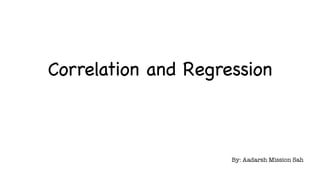 By: Aadarsh Mission Sah
Correlation and Regression
 