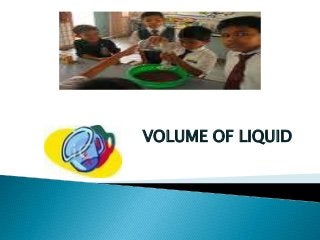 VOLUME OF LIQUID
 