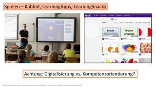 Mathematikunterricht - kompetenzorientiert und digital? (Sebastian Schmidt; www.flippedmathe.de)
Spielen – Kahhot, LearningApps, LearningSnacks
Achtung: Digitalisierung vs. Kompetenzorientierung?
 