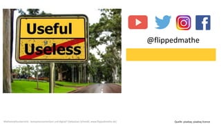 Quelle: pixabay; pixabay license
@flippedmathe
Mathematikunterricht - kompetenzorientiert und digital? (Sebastian Schmidt; www.flippedmathe.de)
 