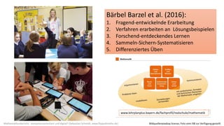 Mathematikunterricht - kompetenzorientiert und digital? (Sebastian Schmidt; www.flippedmathe.de)
Bärbel Barzel et al. (2016):
1. Fragend-entwickelnde Erarbeitung
2. Verfahren erarbeiten an Lösungsbeispielen
3. Forschend-entdeckendes Lernen
4. Sammeln-Sichern-Systematisieren
5. Differenziertes Üben
www.lehrplanplus.bayern.de/fachprofil/realschule/mathematik
Bildquellenpixabay license; Foto vom ISB zur Verfügung gestellt
 