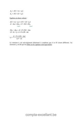 compta-excellant.be
Egalons ces deux valeurs :
Le moment t0 est univoquement déterminé à condition que A et B soient différents. Au
moment t0, on dit que les effets ou les capitaux sont équivalents.
 