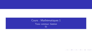Cours : Mathématiques 1
Tronc commun :Gestion
S1
 