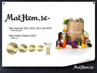 “Best food site 2013, 2012, 2011 and 2010” 
- Internetworld 
“Best mobile initiative 2012” 
- Mobil.se 
 