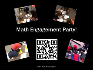 Math Engagement Party! 
ICTM Mary Kienstra 2014 
 
