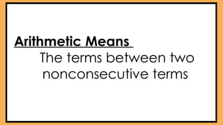 Arithmetic Means
The terms between two
nonconsecutive terms
 