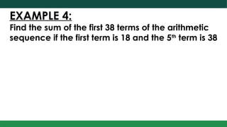 EXAMPLE 4:
Find the sum of the first 38 terms of the arithmetic
sequence if the first term is 18 and the 5th
term is 38
 