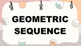 GEOMETRIC
SEQUENCE
 