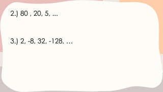 2.) 80 , 20, 5, ...
3.) 2, -8, 32, -128, …
 