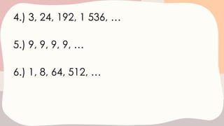 4.) 3, 24, 192, 1 536, …
5.) 9, 9, 9, 9, …
6.) 1, 8, 64, 512, …
 