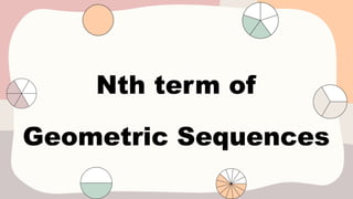 Nth term of
Geometric Sequences
 