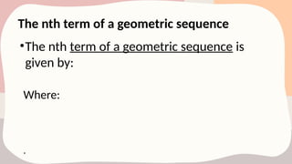 The nth term of a geometric sequence
•The nth term of a geometric sequence is
given by:
Where:
.
 