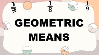 GEOMETRIC
MEANS
 