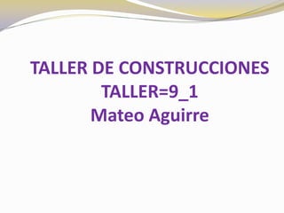TALLER DE CONSTRUCCIONESTALLER=9_1Mateo Aguirre 