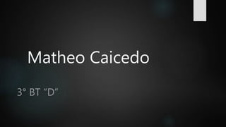 Matheo Caicedo
3° BT “D”
 