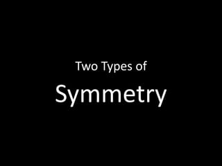 Two Types of  Symmetry 
