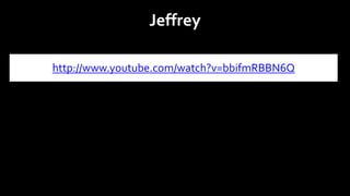 Jeffrey

http://www.youtube.com/watch?v=bbifmRBBN6Q
 