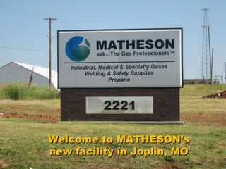 Welcome to MATHESON’s
new facility in Joplin, MO
 