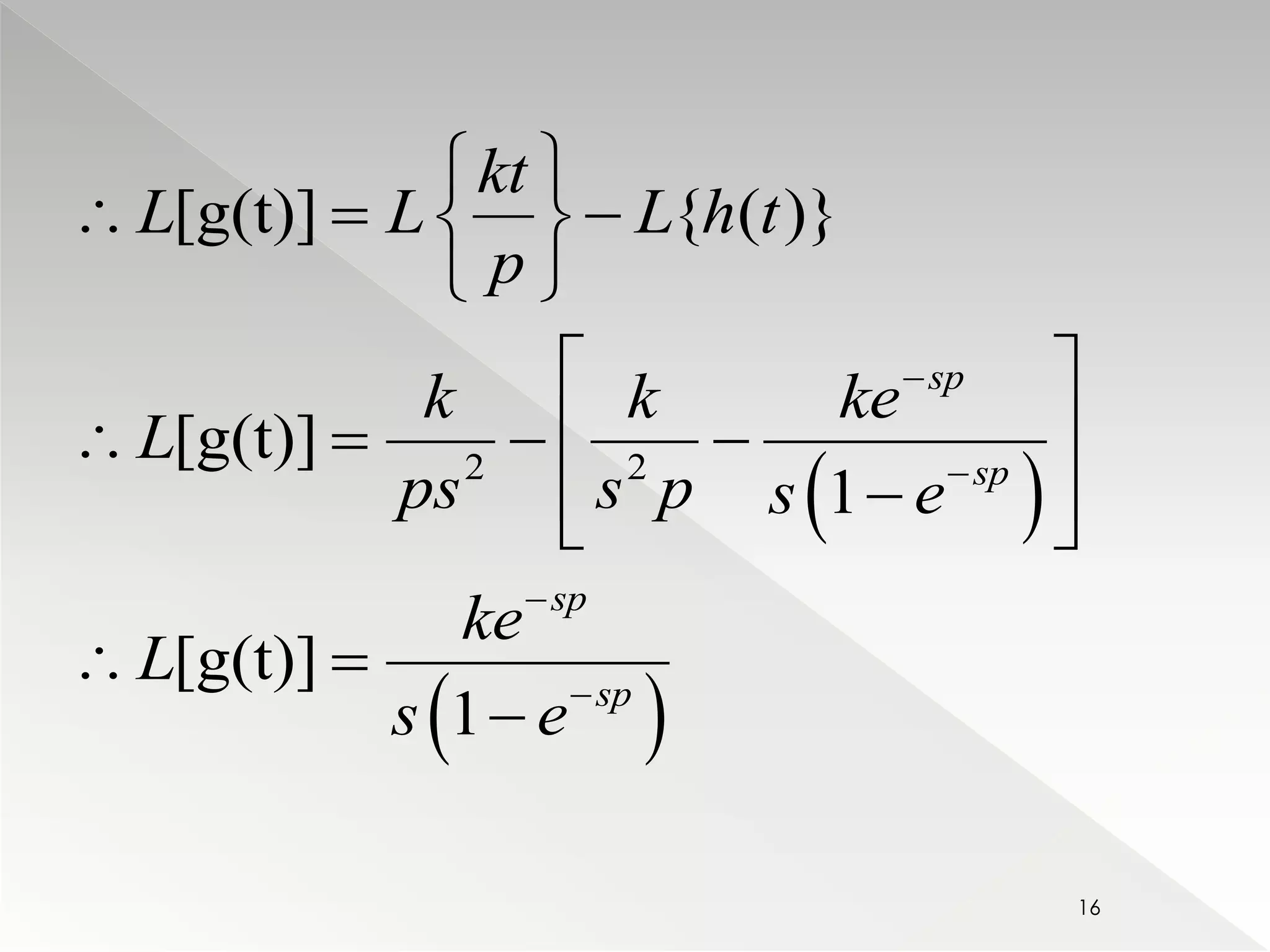   
     
[g(t)] { ( )} 
  
      
  
  
2 2 
     
  
  
[g(t)] 
1 
[g(t)] 
1 
sp 
sp 
sp 
sp 
kt 
L L L h t 
p 
k k ke 
L 
ps s p s e 
ke 
L 
s e 
 
 
 
 
 
16 
 