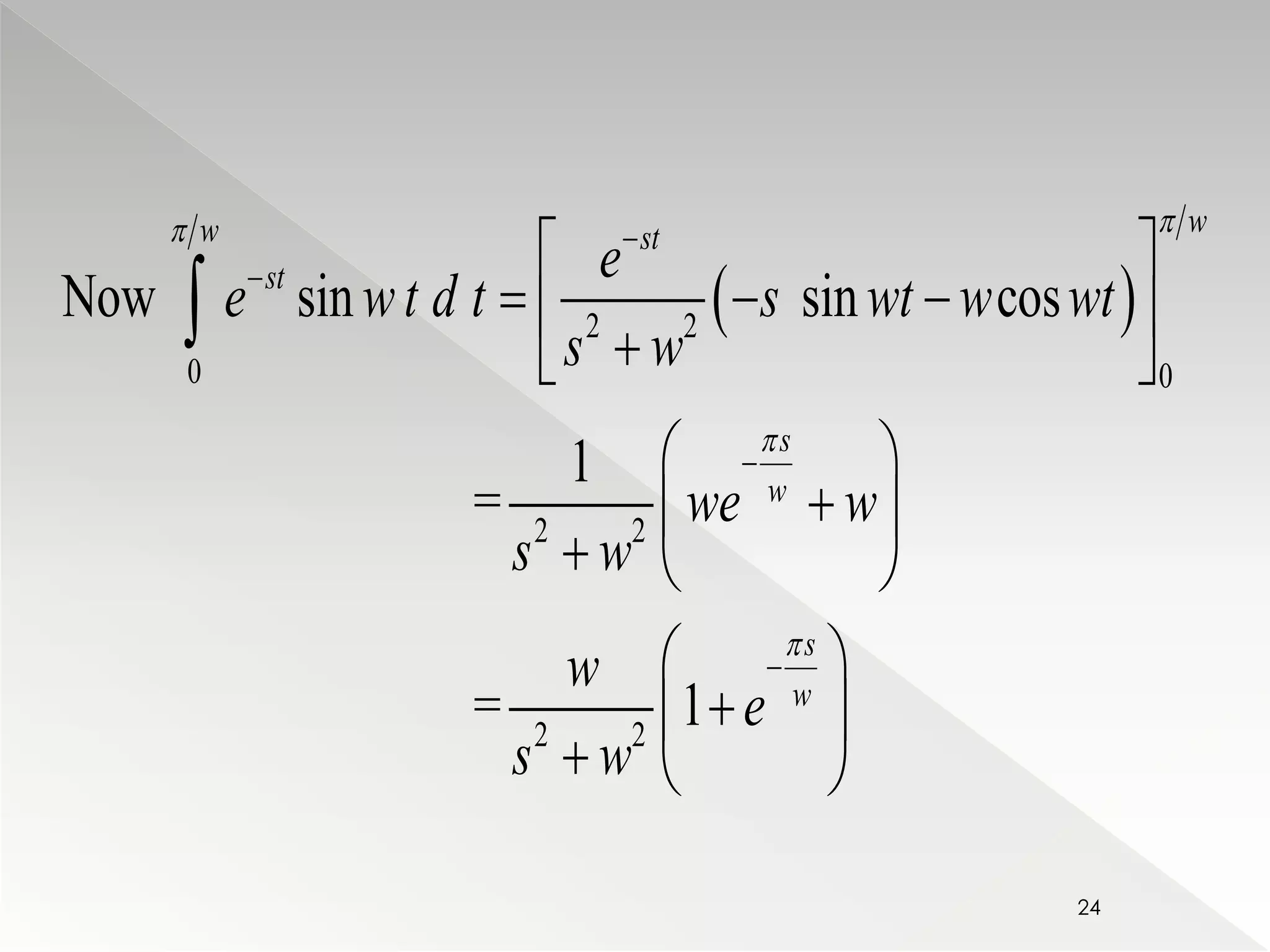 w w st 
  
  
      2  2 
 
  
Now sin sin cos 
0 0 
1 
  
   
2 2 
   
  
   
2 2 
= 
= 1 
st 
s 
w 
s 
w 
e 
e w t d t s wt w wt 
s w 
we w 
s w 
w 
e 
s w 
 
 
 
 
 
 
   
 
24 
 