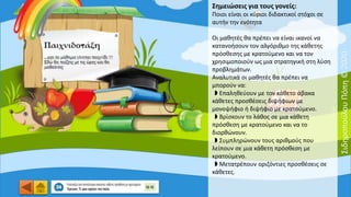 Σημειώσεις για τους γονείς:
Ποιοι είναι οι κύριοι διδακτικοί στόχοι σε
αυτήν την ενότητα
Οι μαθητές θα πρέπει να είναι ικανοί να
κατανοήσουν τον αλγόριθμο της κάθετης
πρόσθεσης με κρατούμενο και να τον
χρησιμοποιούν ως μια στρατηγική στη λύση
προβλημάτων.
Αναλυτικά οι μαθητές θα πρέπει να
μπορούν να:
◗ Eπαληθεύουν με τον κάθετο άβακα
κάθετες προσθέσεις διψήφιων με
μονοψήφιο ή διψήφιο με κρατούμενο.
◗ Bρίσκουν το λάθος σε μια κάθετη
πρόσθεση με κρατούμενο και να το
διορθώνουν.
◗ Συμπληρώνουν τους αριθμούς που
λείπουν σε μια κάθετη πρόσθεση με
κρατούμενο.
◗ Mετατρέπουν οριζόντιες προσθέσεις σε
κάθετες.
ΣιδηροπούλουΠόπη©2020
 