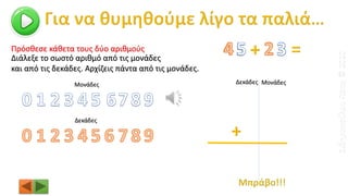 Πρόσθεσε κάθετα τους δύο αριθμούς
Δεκάδες Μονάδες
Διάλεξε το σωστό αριθμό από τις μονάδες
και από τις δεκάδες. Αρχίζεις πάντα από τις μονάδες.
Δεκάδες
Μονάδες
ΣιδηροπούλουΠόπη©2020
 