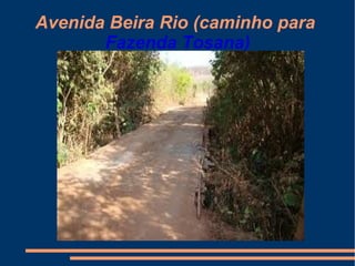 Avenida Beira Rio (caminho para  Fazenda Tosana) 