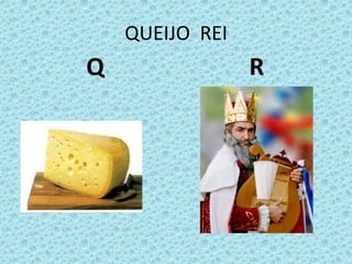 QUEIJO REI
Q R
 