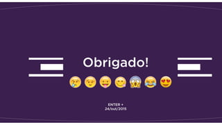 Obrigado!
ENTER +
24/out/2015
 