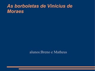As borboletas de Vinicius de Moraes  ,[object Object]