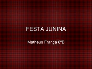 FESTA JUNINA Matheus França 6ºB 