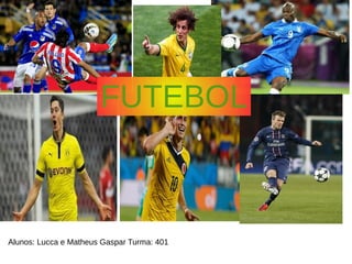 Futebol 
FUTEBOL 
Alunos: Lucca e Matheus Gaspar Turma: 401 
 