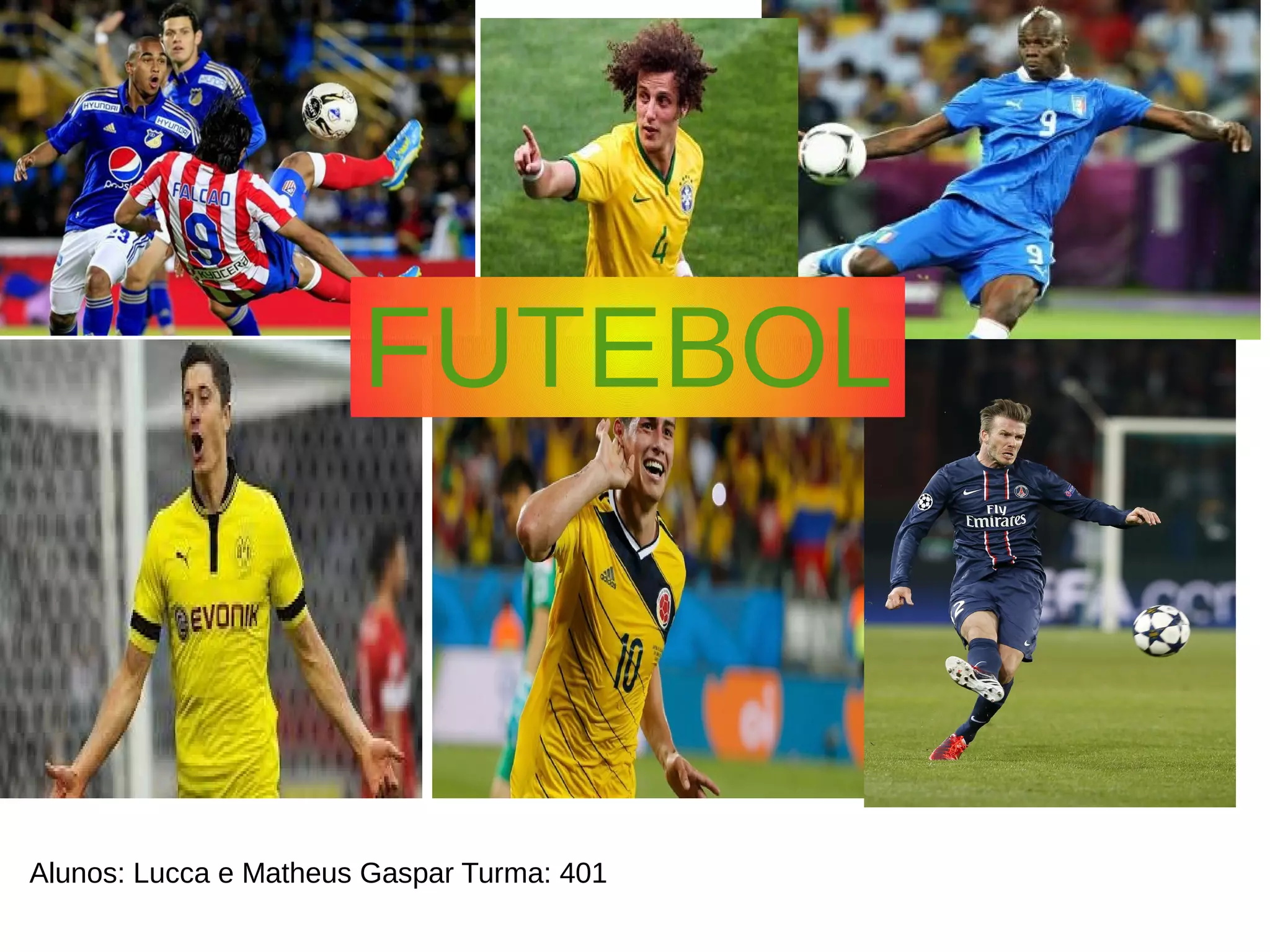 Futebol
FUTEBOL
Alunos: Lucca e Matheus Gaspar Turma: 401