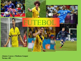 Futebol 
FUTEBOL 
Alunos: Lucca e Matheus Gaspar 
Turma: 401 
 