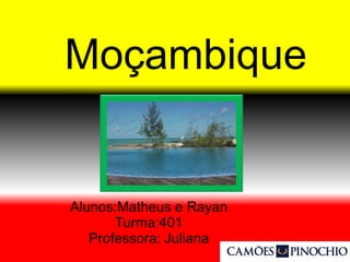 Moçambique
Alunos:Matheus e Rayan
Turma:401
Professora: Juliana
 
