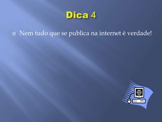  Nem tudo que se publica na internet é verdade!
