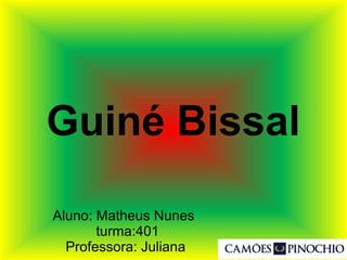 Guiné Bissal
Aluno: Matheus Nunes
turma:401
Professora: Juliana
 