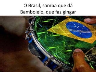 O Brasil, samba que dá
Bamboleio, que faz gingar

 