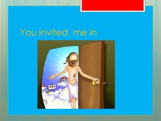 You invited me in
 