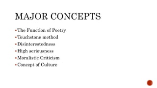The Function of Poetry
Touchstone method
Disinterestedness
High seriousness
Moralistic Criticism
Concept of Culture
 