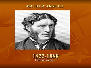 MATHEW ARNOLD




  1822-1888
   Life and works
 