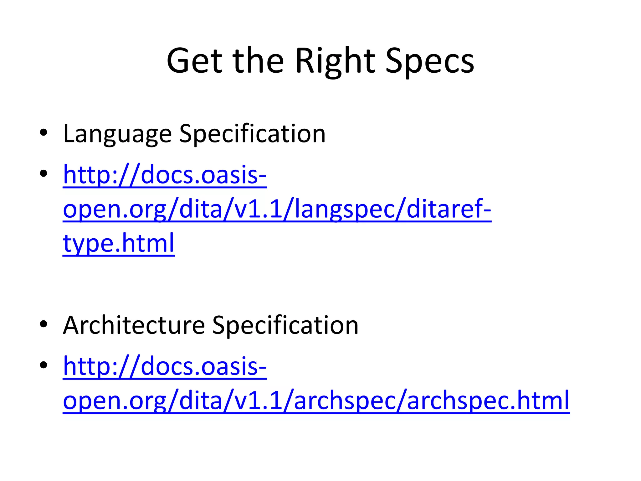 Get the Right SpecsLanguage Specificationhttp://docs.oasis-open.org/dita/v1.1/langspec/ditaref-type.htmlArchitecture Specificationhttp://docs.oasis-open.org/dita/v1.1/archspec/archspec.html