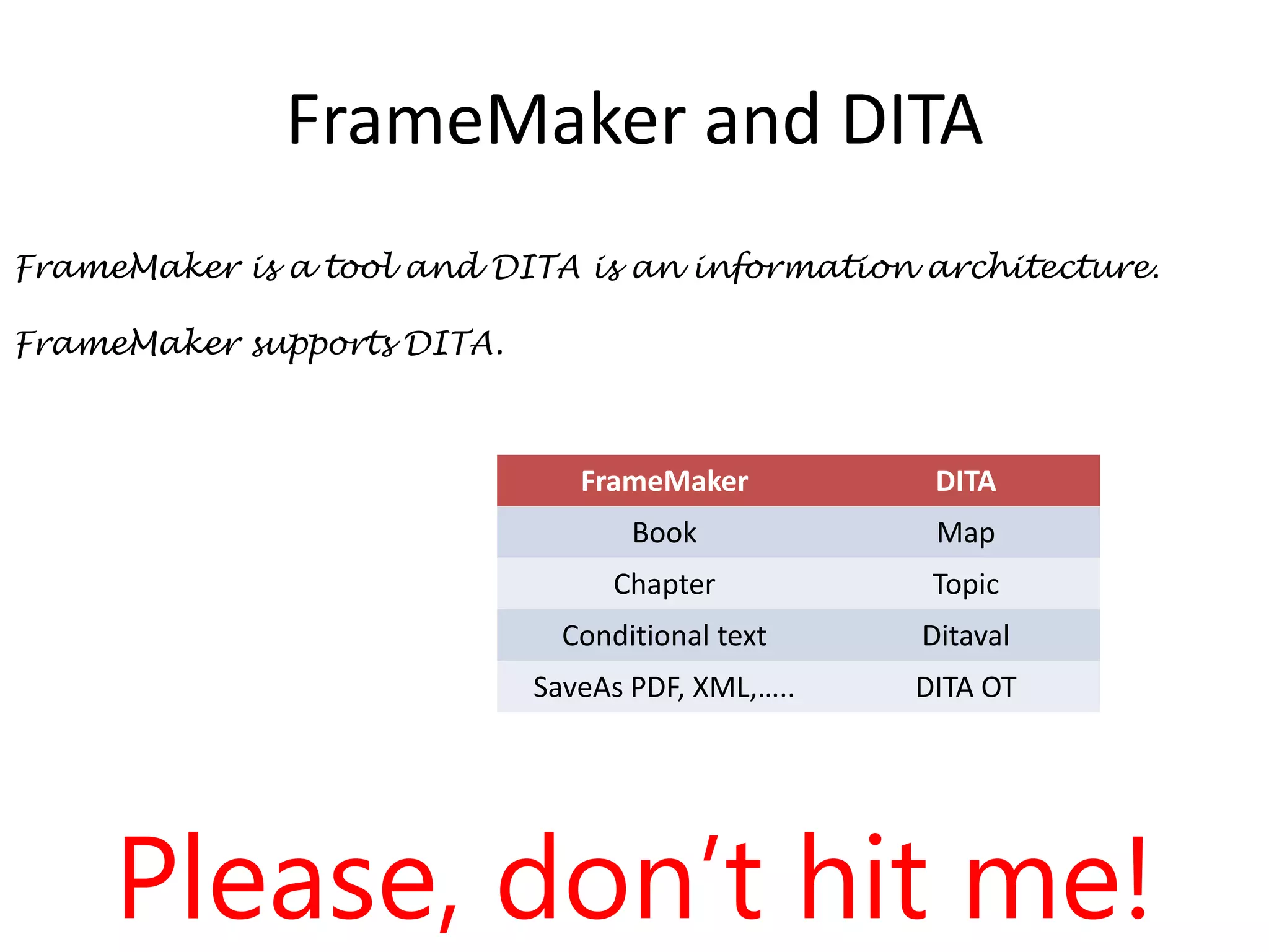 FrameMaker and DITAFrameMaker is a tool and DITA is an information architecture.FrameMaker supports DITA.Please, don’t hit me!