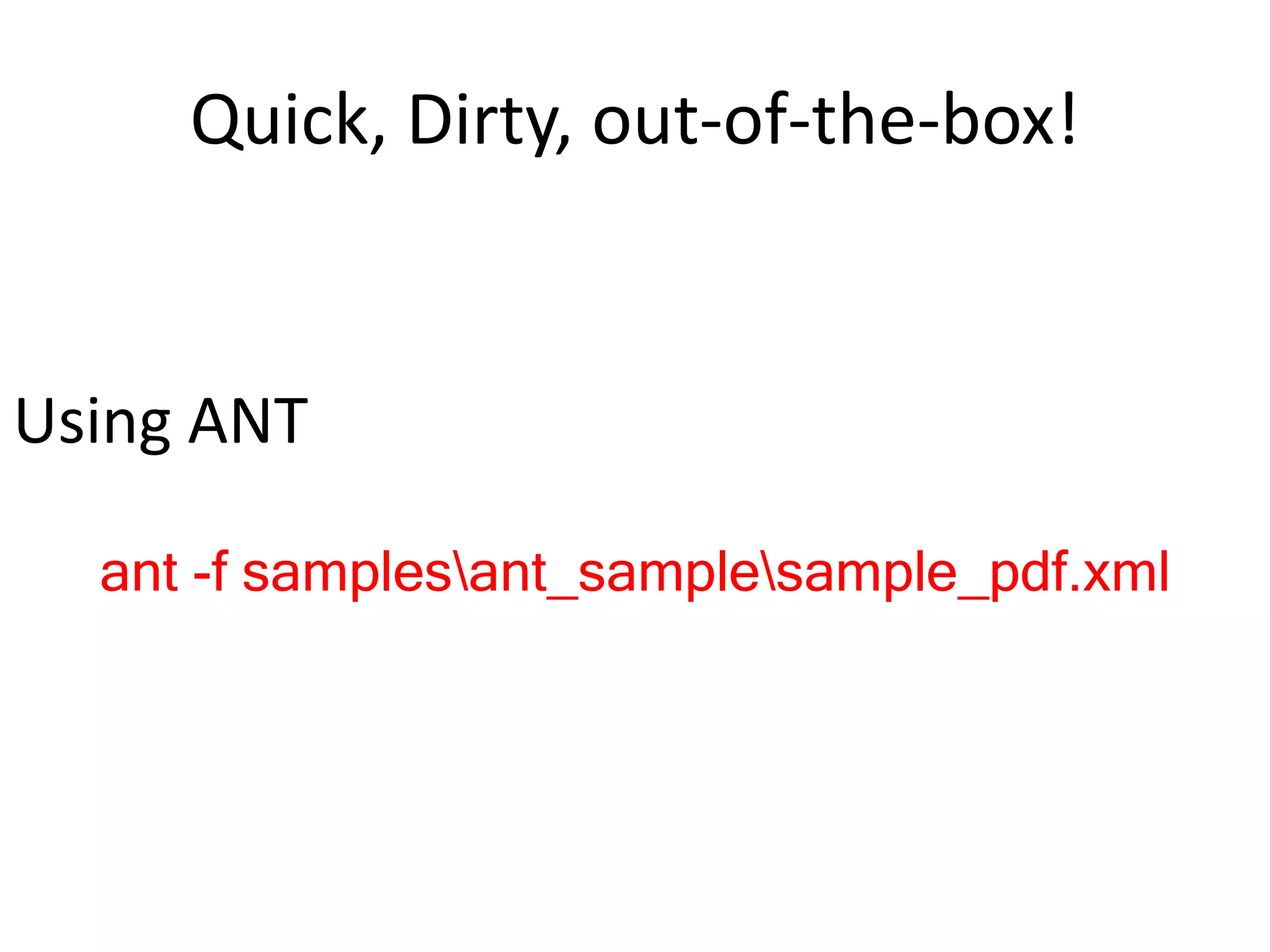 Quick, Dirty, out-of-the-box!Using ANTant -f samples\ant_sample\sample_pdf.xml
