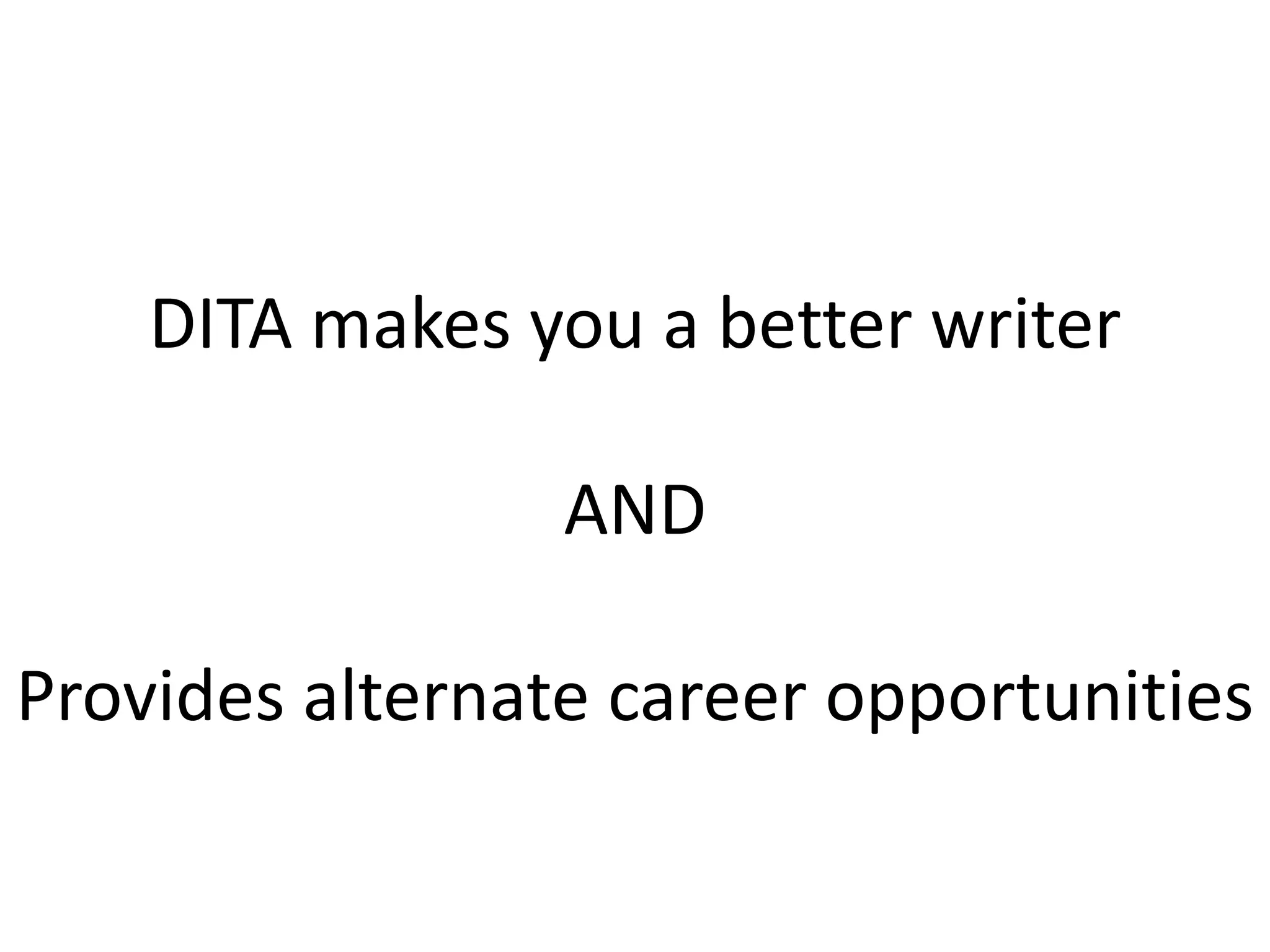 DITA makes you a better writerANDProvides alternate career opportunities