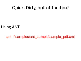 Quick, Dirty, out-of-the-box!Using ANTant -f samples\ant_sample\sample_pdf.xml